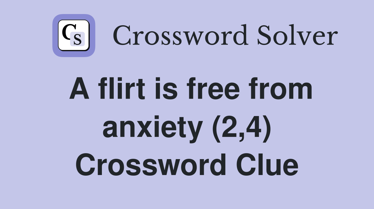 A flirt is free from anxiety (2,4) Crossword Clue Answers Crossword